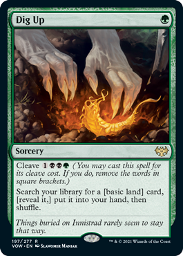 Dig Up
 Cleave {1}{B}{B}{G} (You may cast this spell for its cleave cost. If you do, remove the words in square brackets.)
Search your library for a [basic land] card, [reveal it,] put it into your hand, then shuffle.